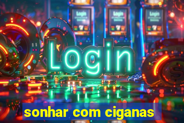 sonhar com ciganas